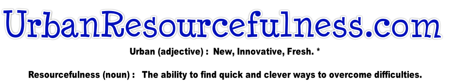 Urban (adjective) :  New, Innovative, Fresh.	* 

Resourcefulness (noun) : 		The ability to find quick and clever ways to overcome difficulties.
